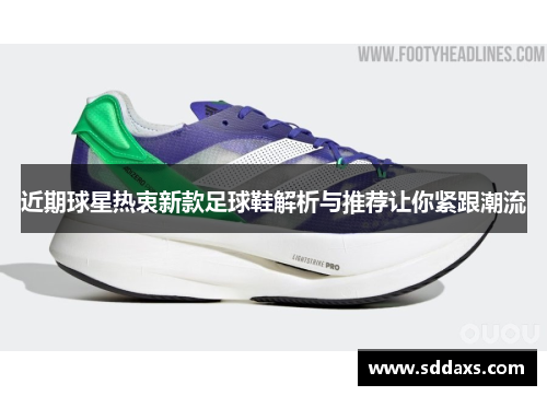 近期球星热衷新款足球鞋解析与推荐让你紧跟潮流
